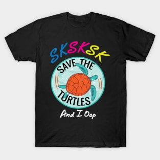 SKSKSK and I Oop Save The Turtles Gift T-Shirt